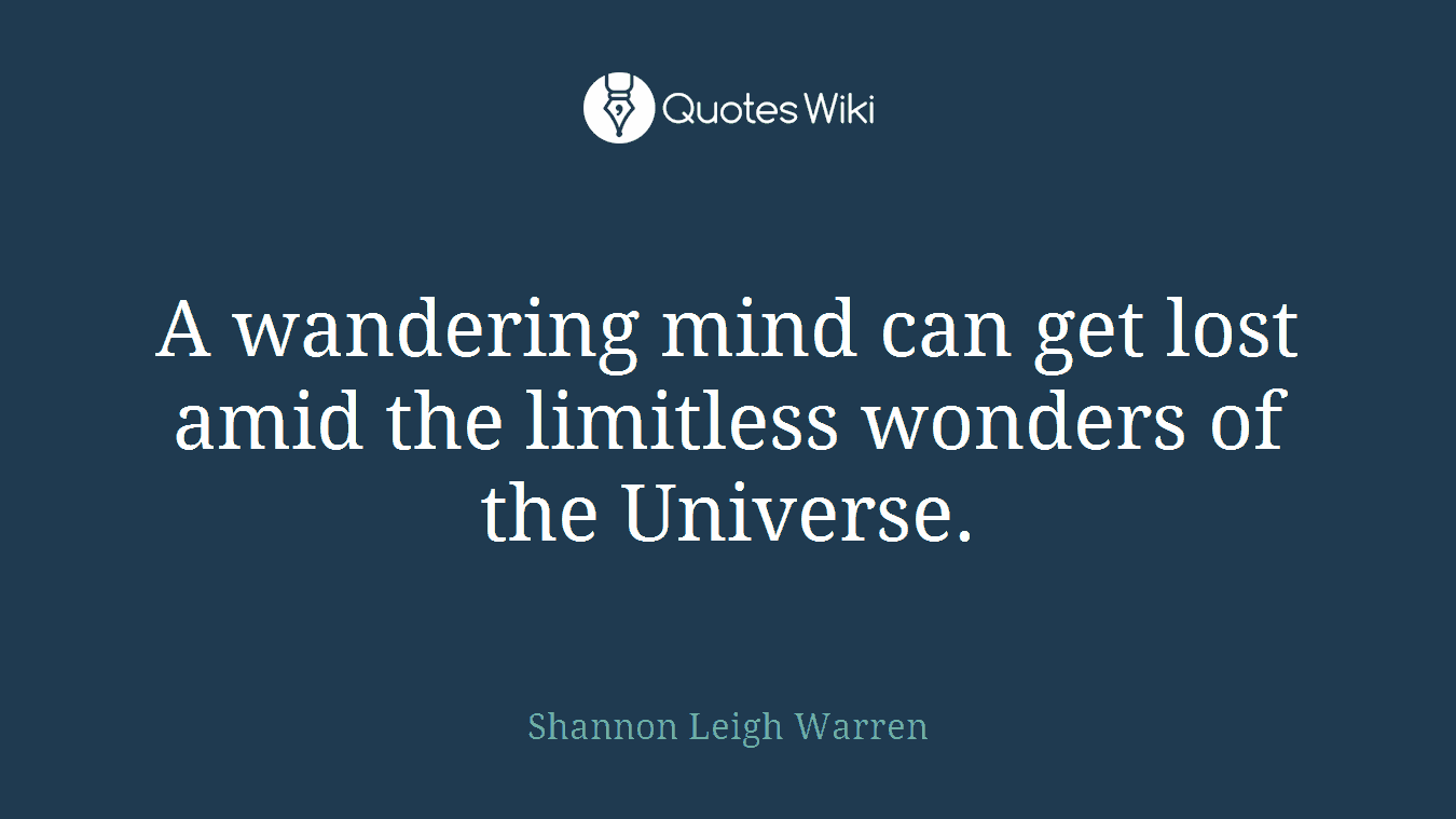 A wandering mind can get lost amid the limitless wonders of the Universe.