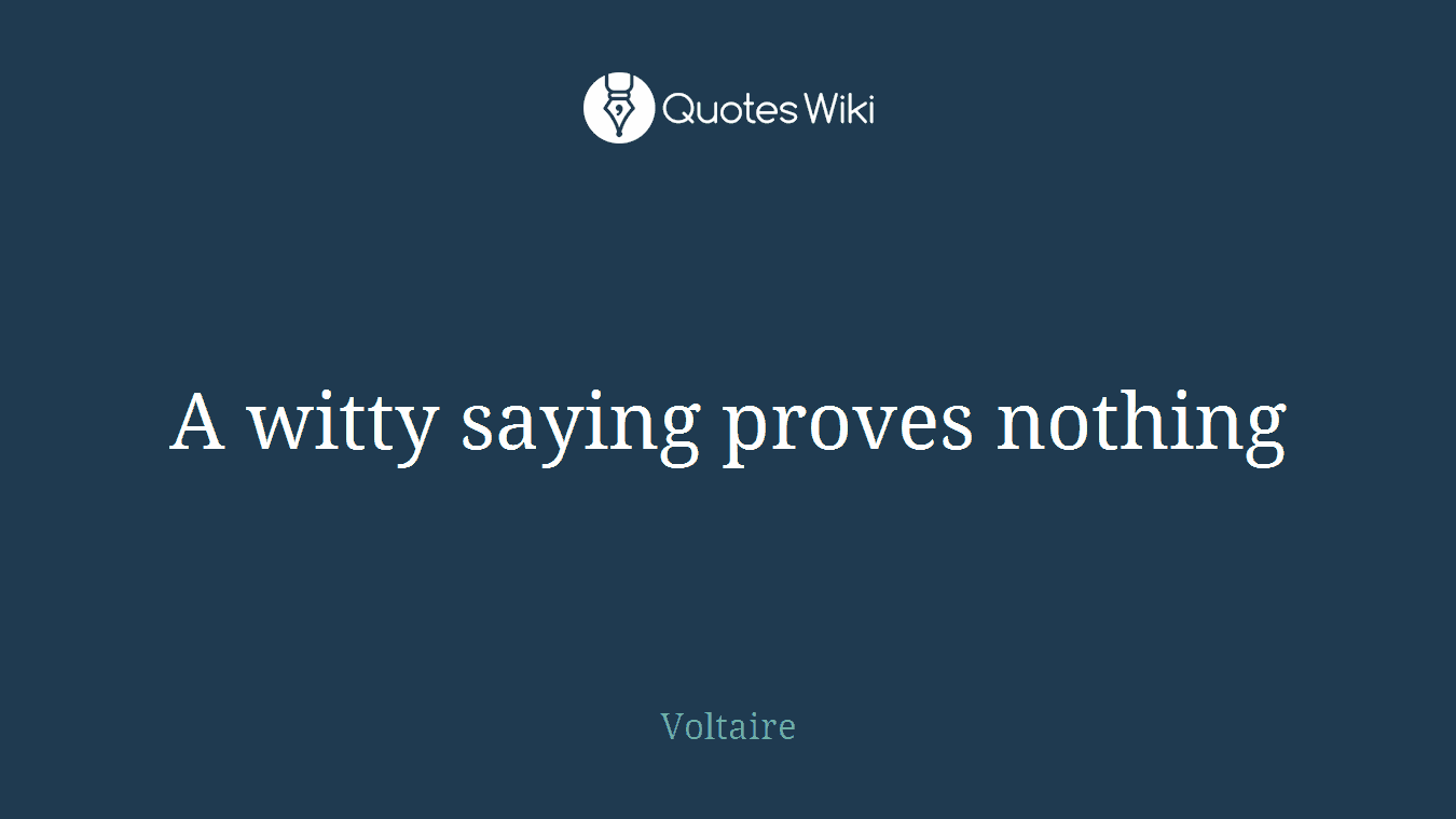 A witty saying proves nothing
