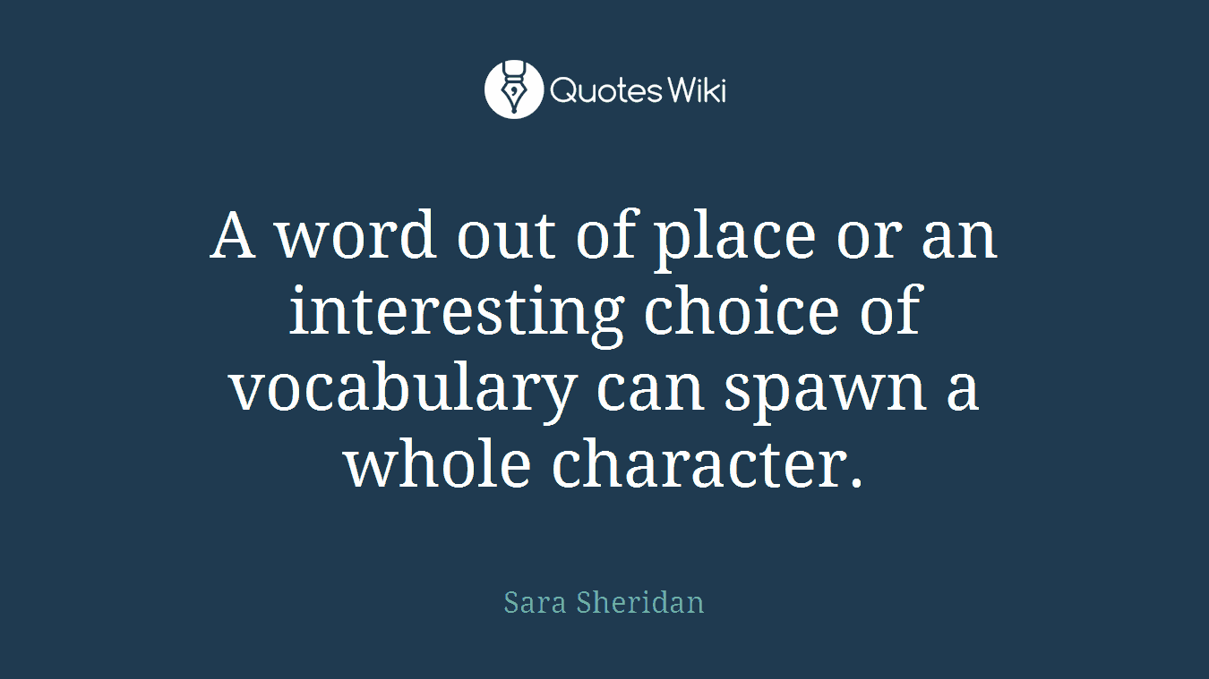 A word out of place or an interesting choice of vocabulary can spawn a whole character.