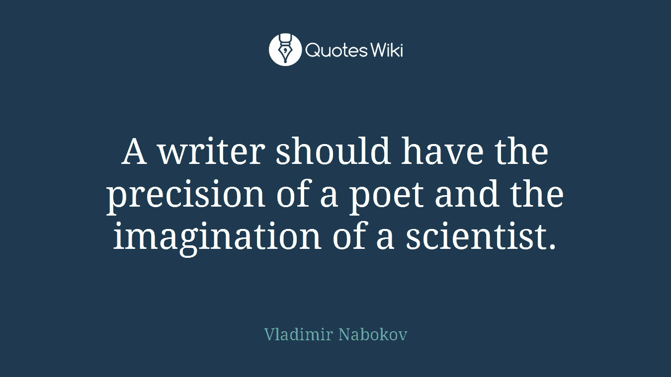 A writer should have the precision of a poet and the imagination of a scientist.
