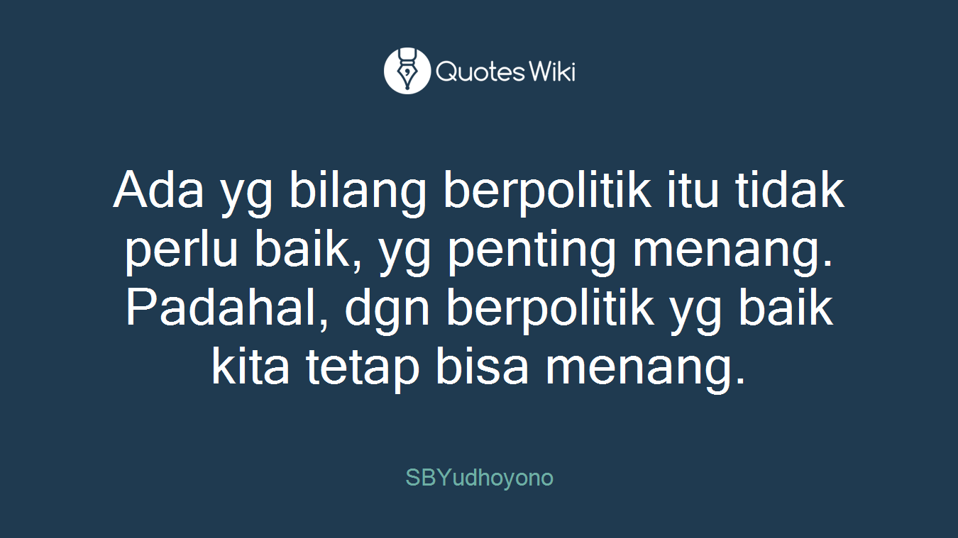 Ada yg bilang berpolitik itu tidak perlu baik, yg penting menang. Padahal, dgn berpolitik yg baik kita tetap bisa menang.