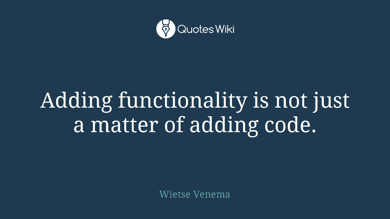 Adding functionality is not just a matter of adding code.