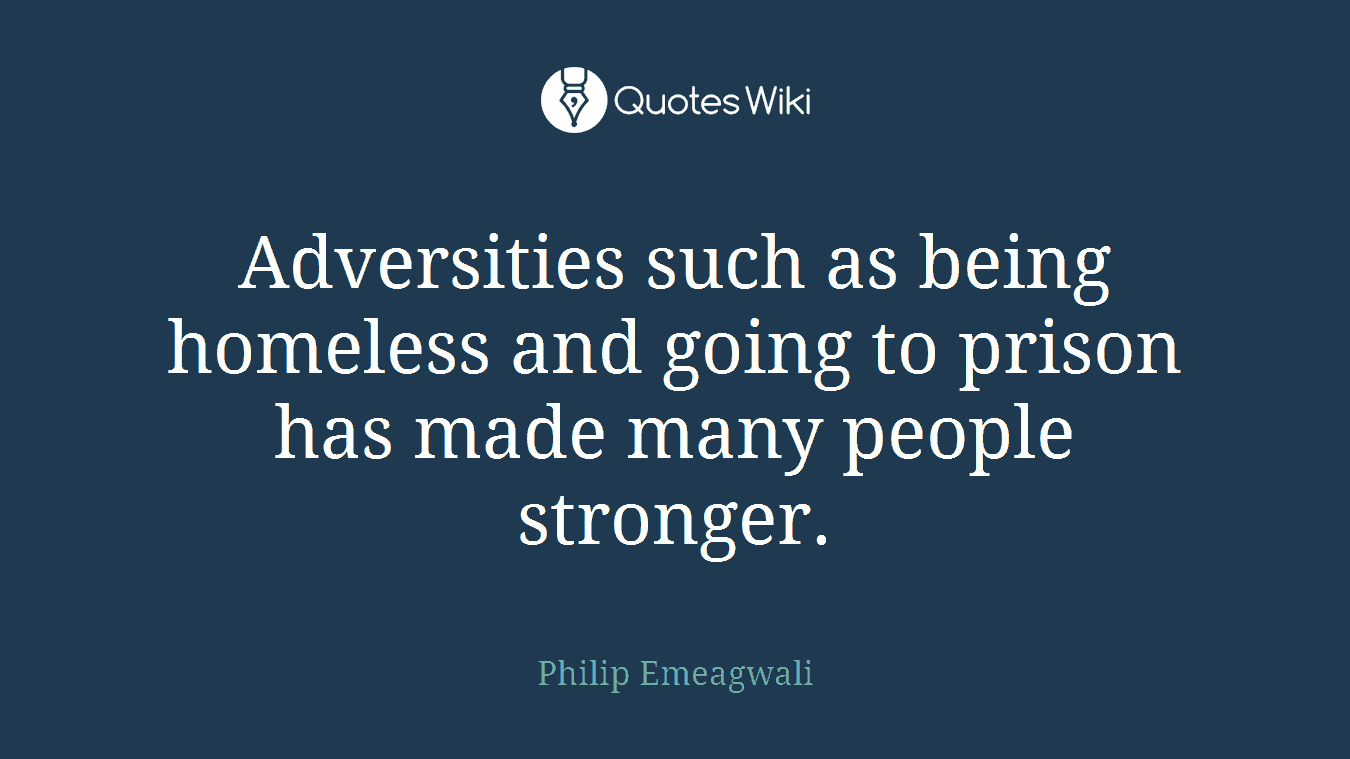 Adversities such as being homeless and going to prison has made many people stronger.