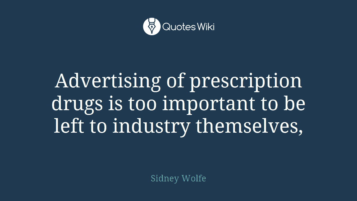 Advertising of prescription drugs is too important to be left to industry themselves,