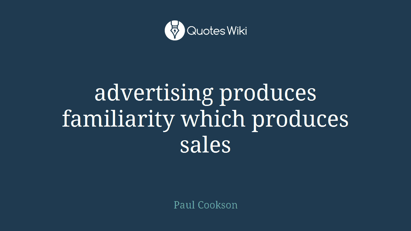 advertising produces familiarity which produces sales