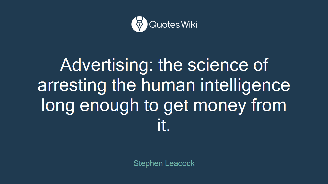 Advertising: the science of arresting the human intelligence long enough to get money from it.