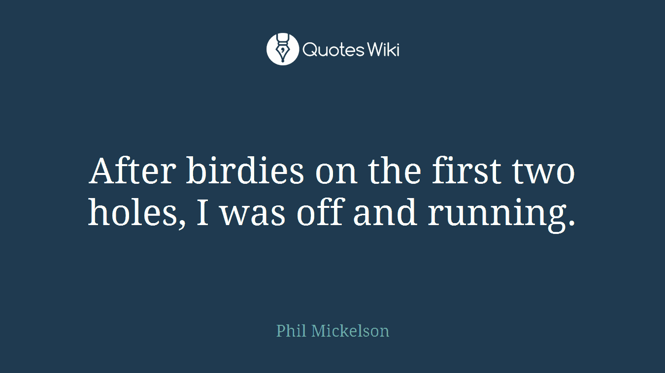After birdies on the first two holes, I was off and running.