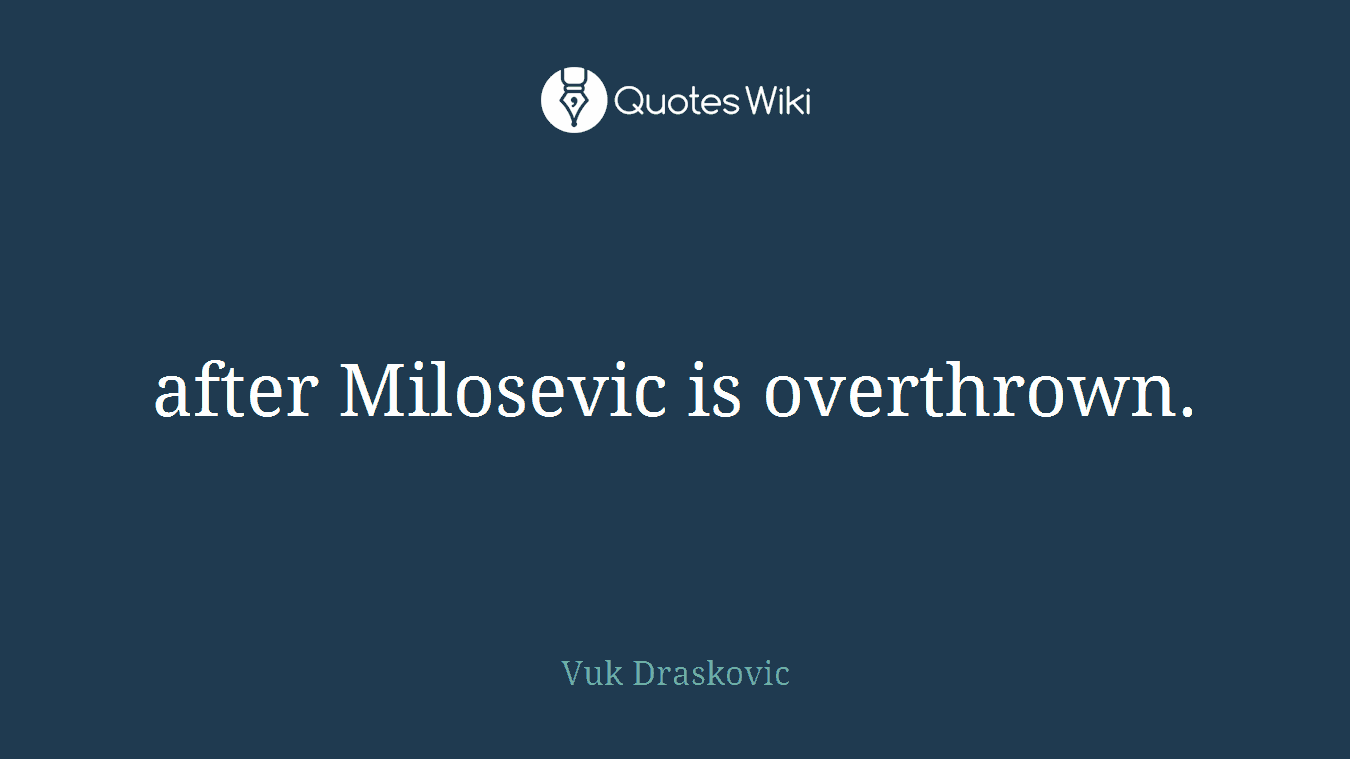 after Milosevic is overthrown.