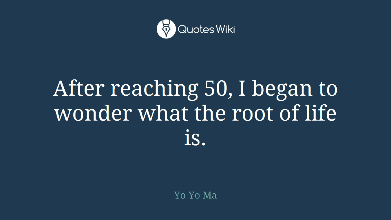 After reaching 50, I began to wonder what the root of life is.