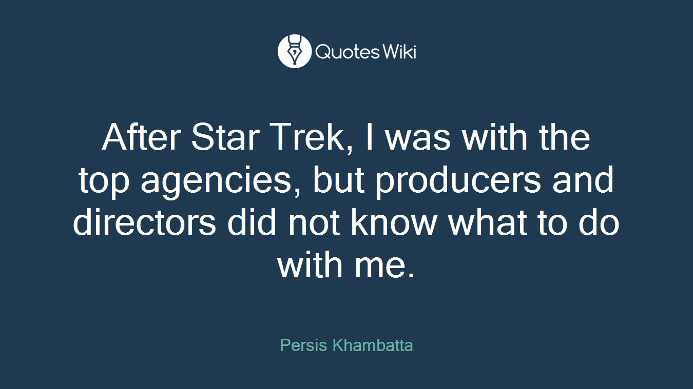 After Star Trek, I was with the top agencies, but producers and directors did not know what to do with me.