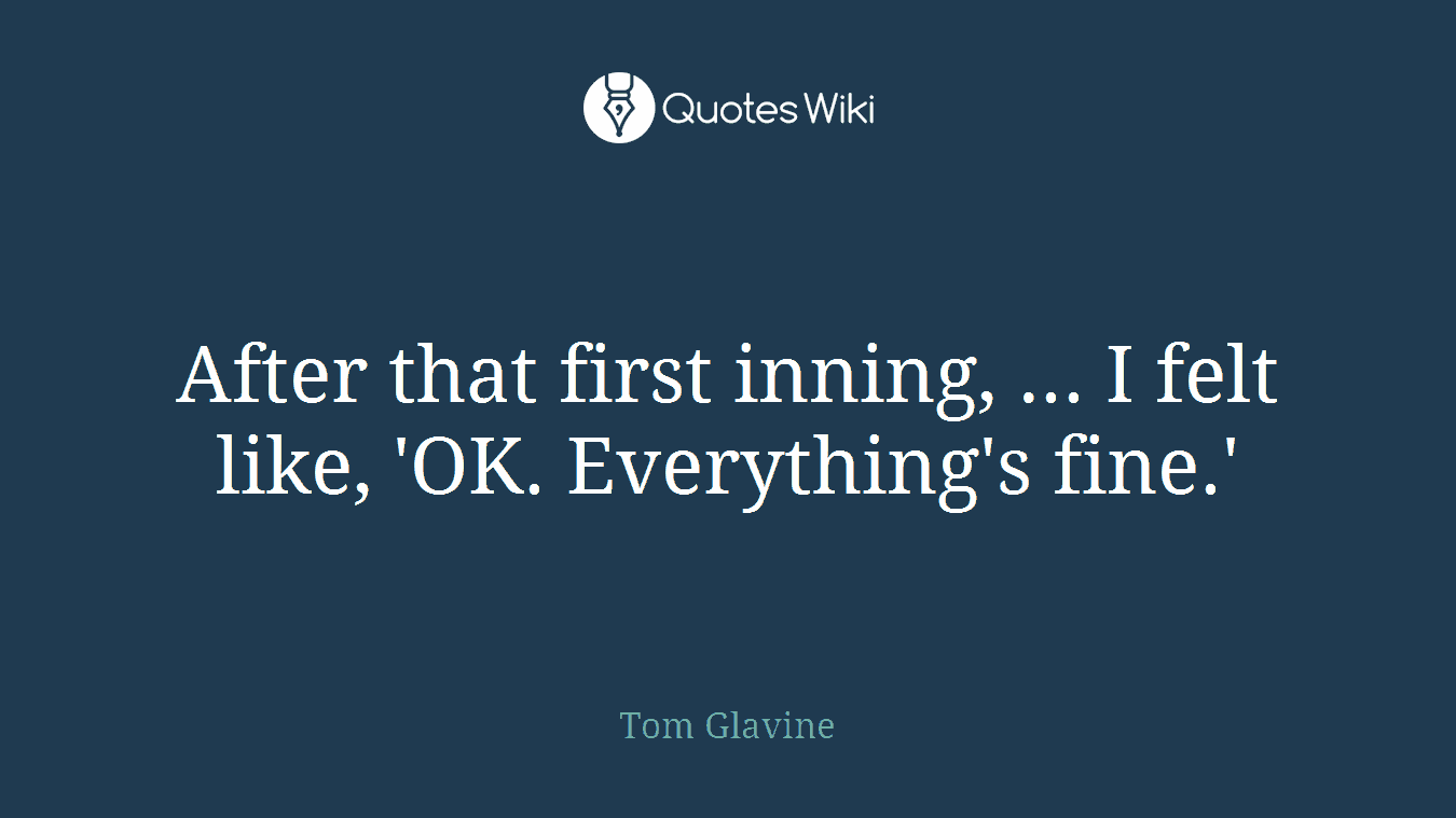 After that first inning, ... I felt like, 'OK. Everything's fine.'