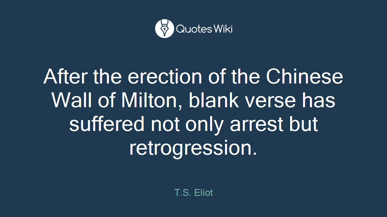After the erection of the Chinese Wall of Milton, blank verse has suffered not only arrest but retrogression.
