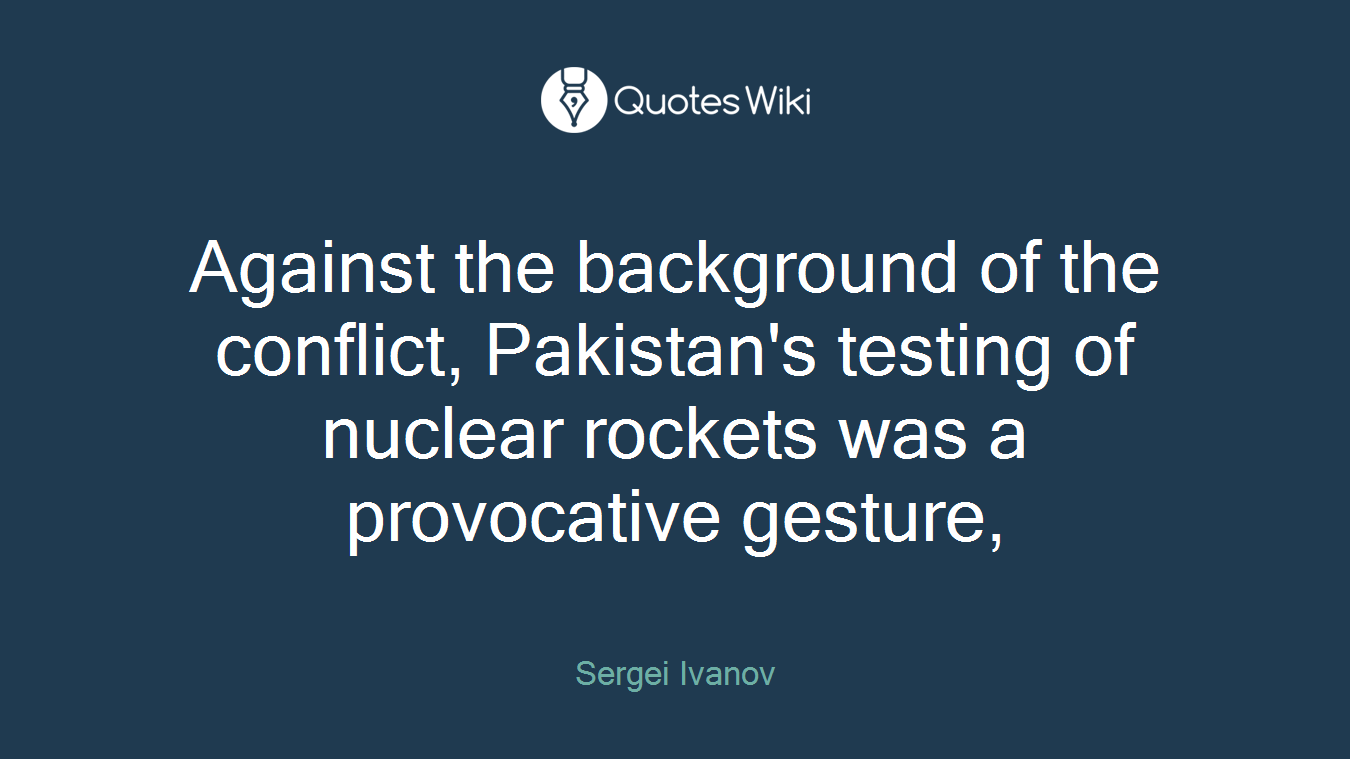 Against the background of the conflict, Pakistan's testing of nuclear rockets was a provocative gesture,