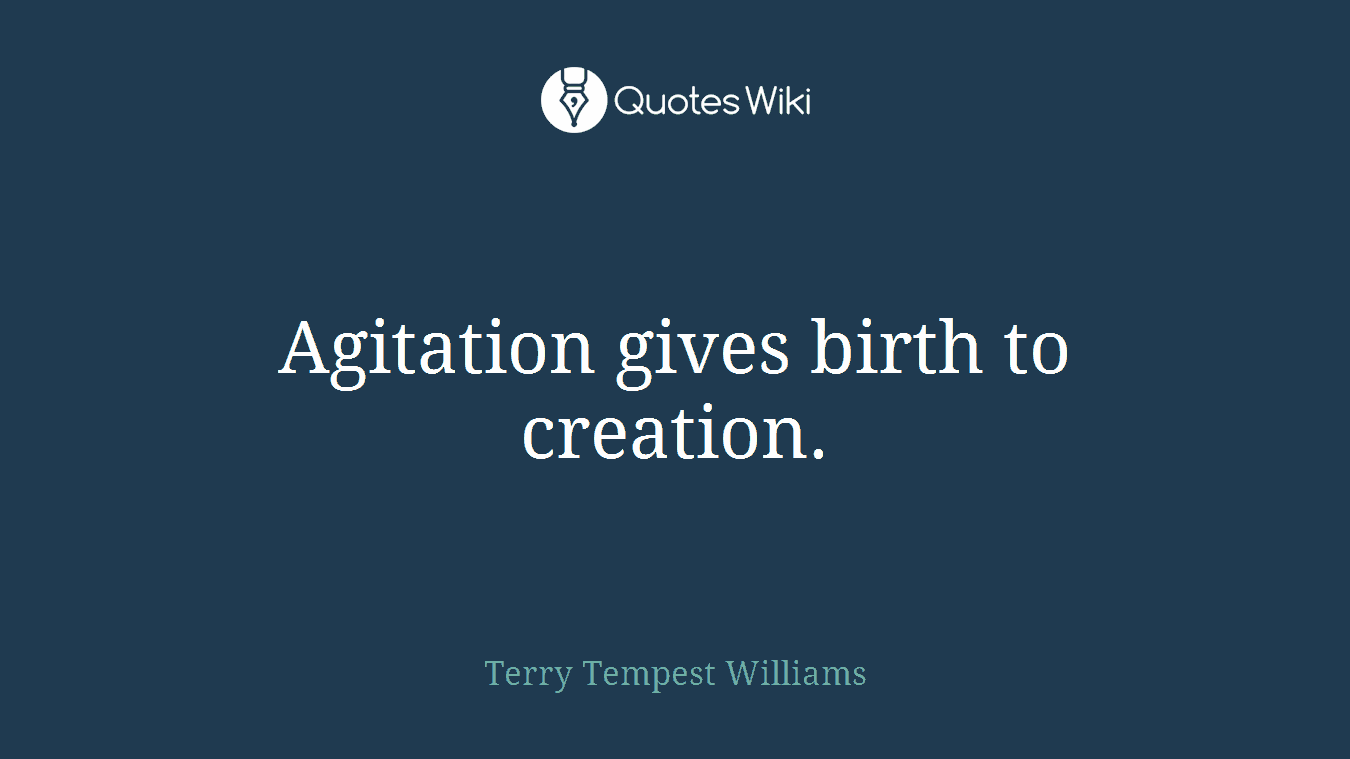 Agitation gives birth to creation.