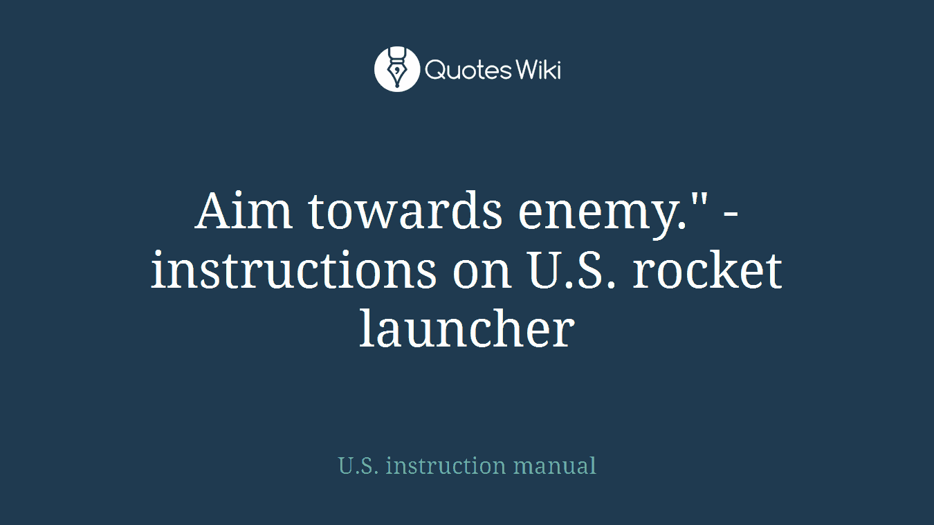 Aim towards enemy." - instructions on U.S. rocket launcher