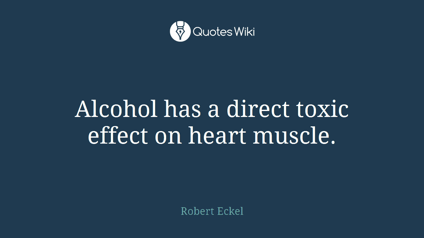 Alcohol has a direct toxic effect on heart muscle.
