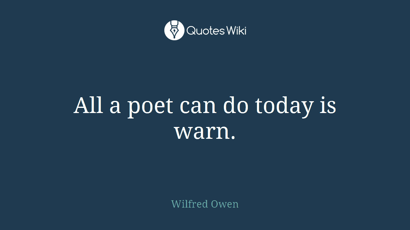 All a poet can do today is warn.