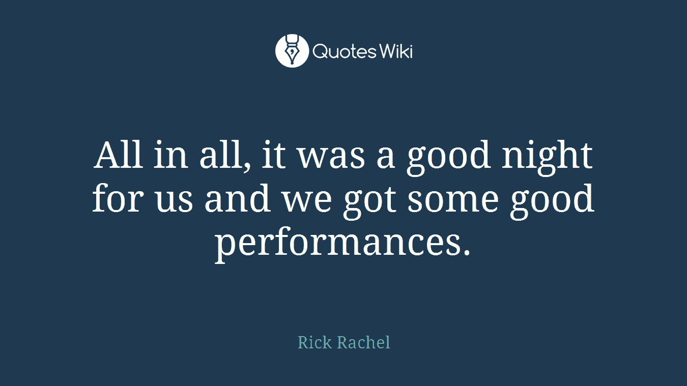 All in all, it was a good night for us and we got some good performances.