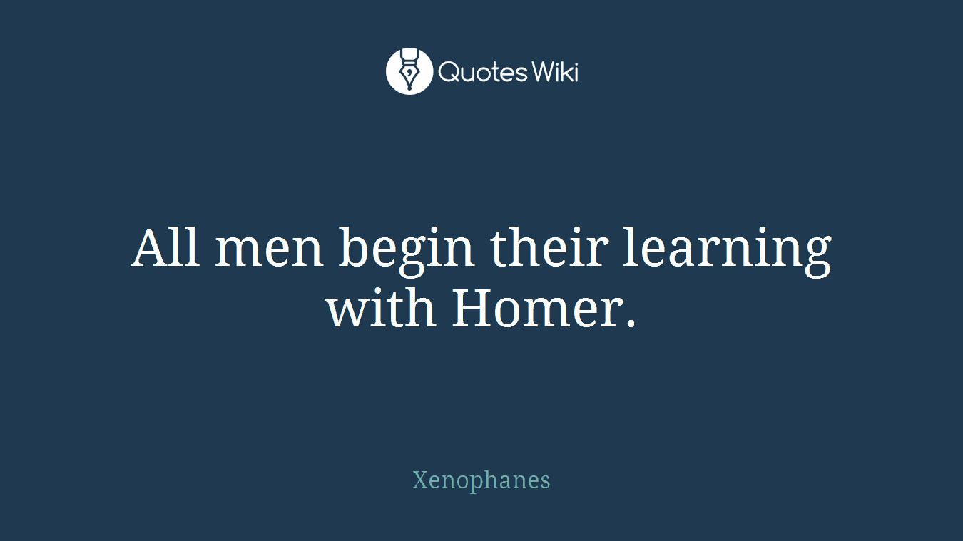 All men begin their learning with Homer.