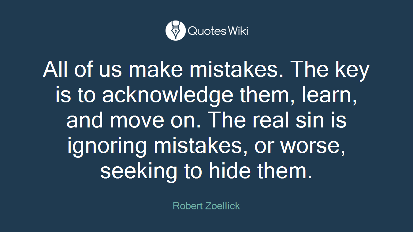 All of us make mistakes. The key is to acknowledge them, learn, and move on. The real sin is ignoring mistakes, or worse, seeking to hide them.