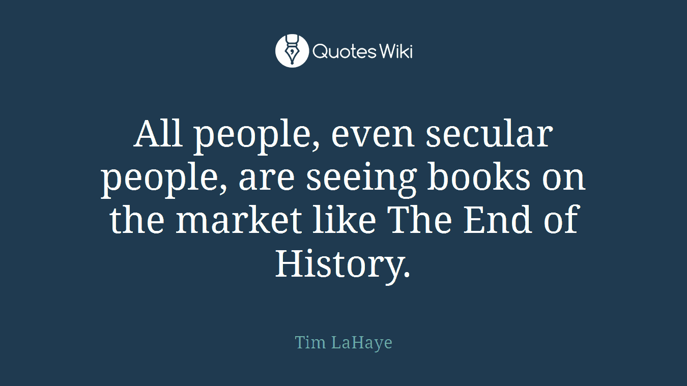 All people, even secular people, are seeing books on the market like The End of History.