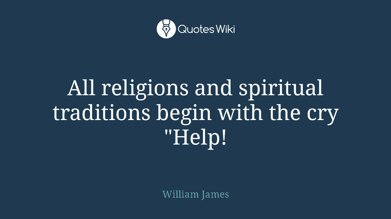 All religions and spiritual traditions begin with the cry "Help!