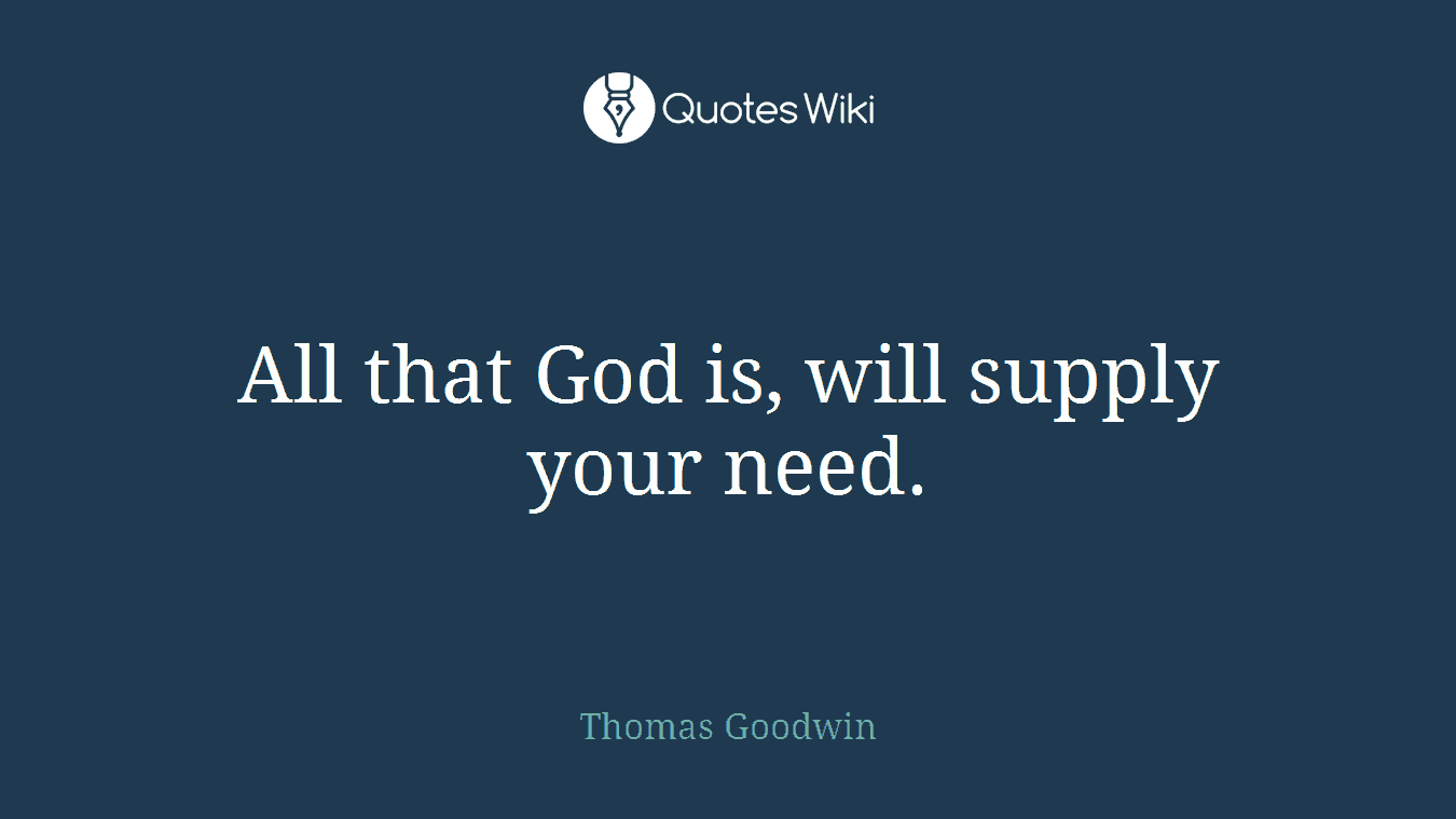 All that God is, will supply your need.