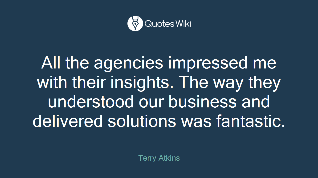 All the agencies impressed me with their insights. The way they understood our business and delivered solutions was fantastic.
