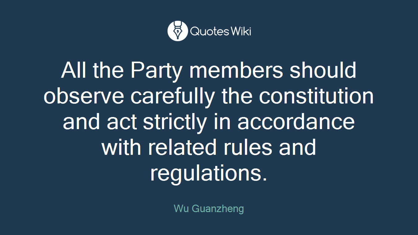 All the Party members should observe carefully the constitution and act strictly in accordance with related rules and regulations.