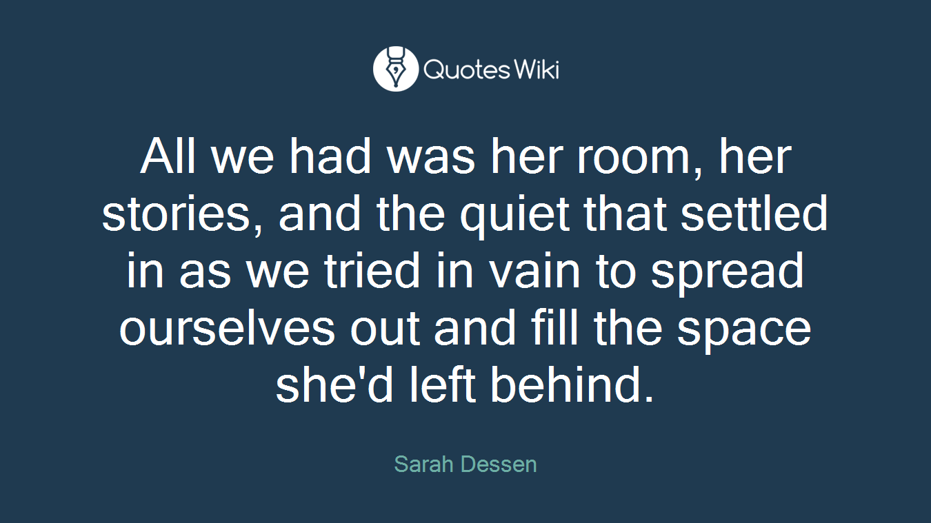 All we had was her room, her stories, and the quiet that settled in as we tried in vain to spread ourselves out and fill the space she'd left behind.