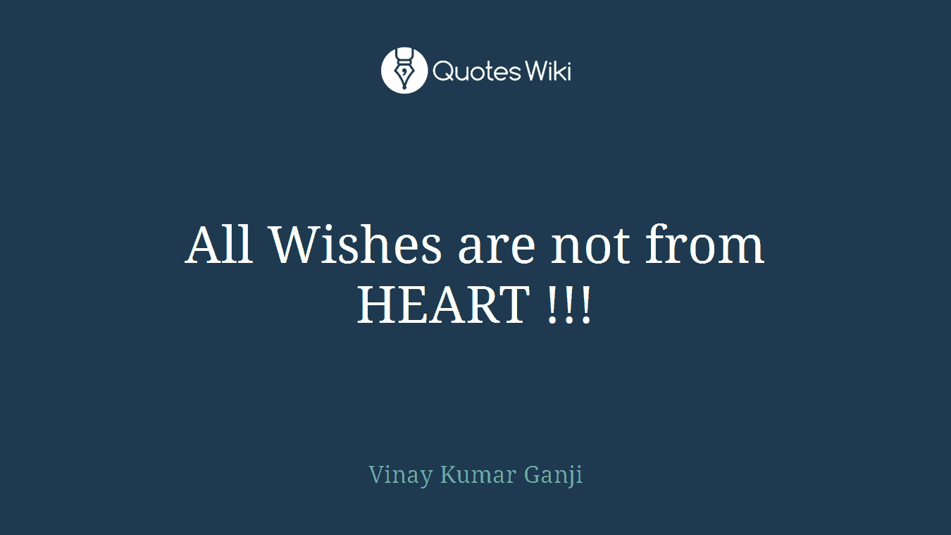 All Wishes are not from HEART !!!