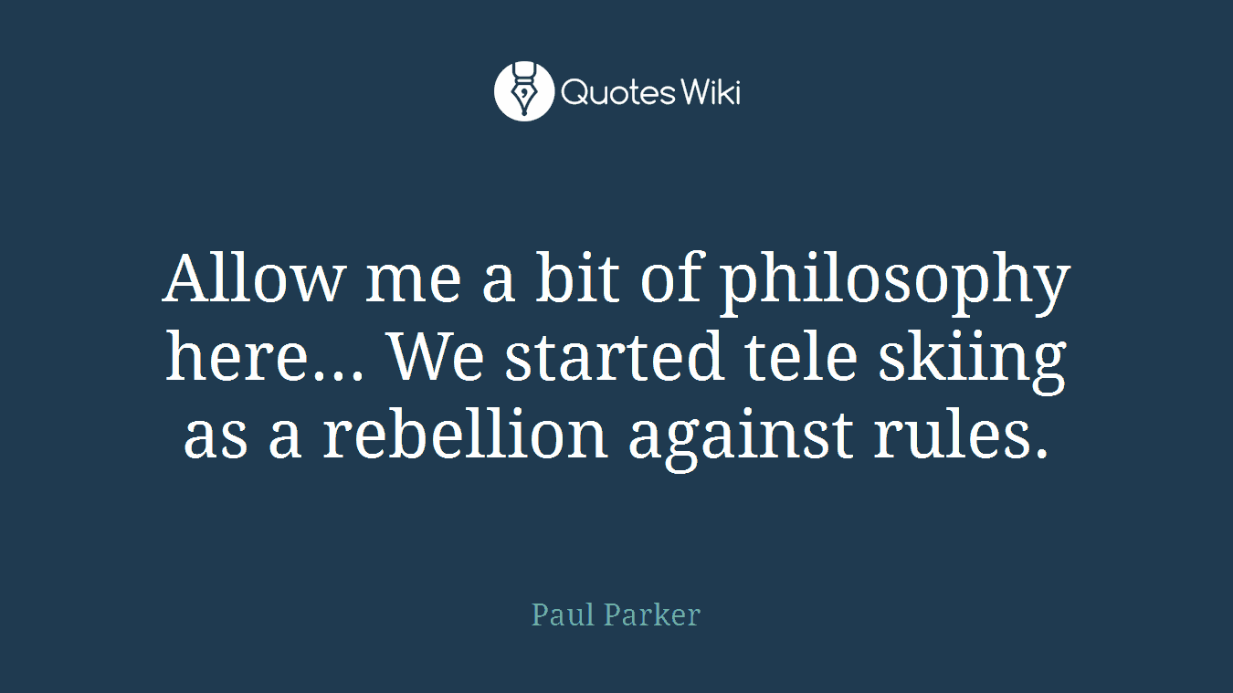 Allow me a bit of philosophy here... We started tele skiing as a rebellion against rules.