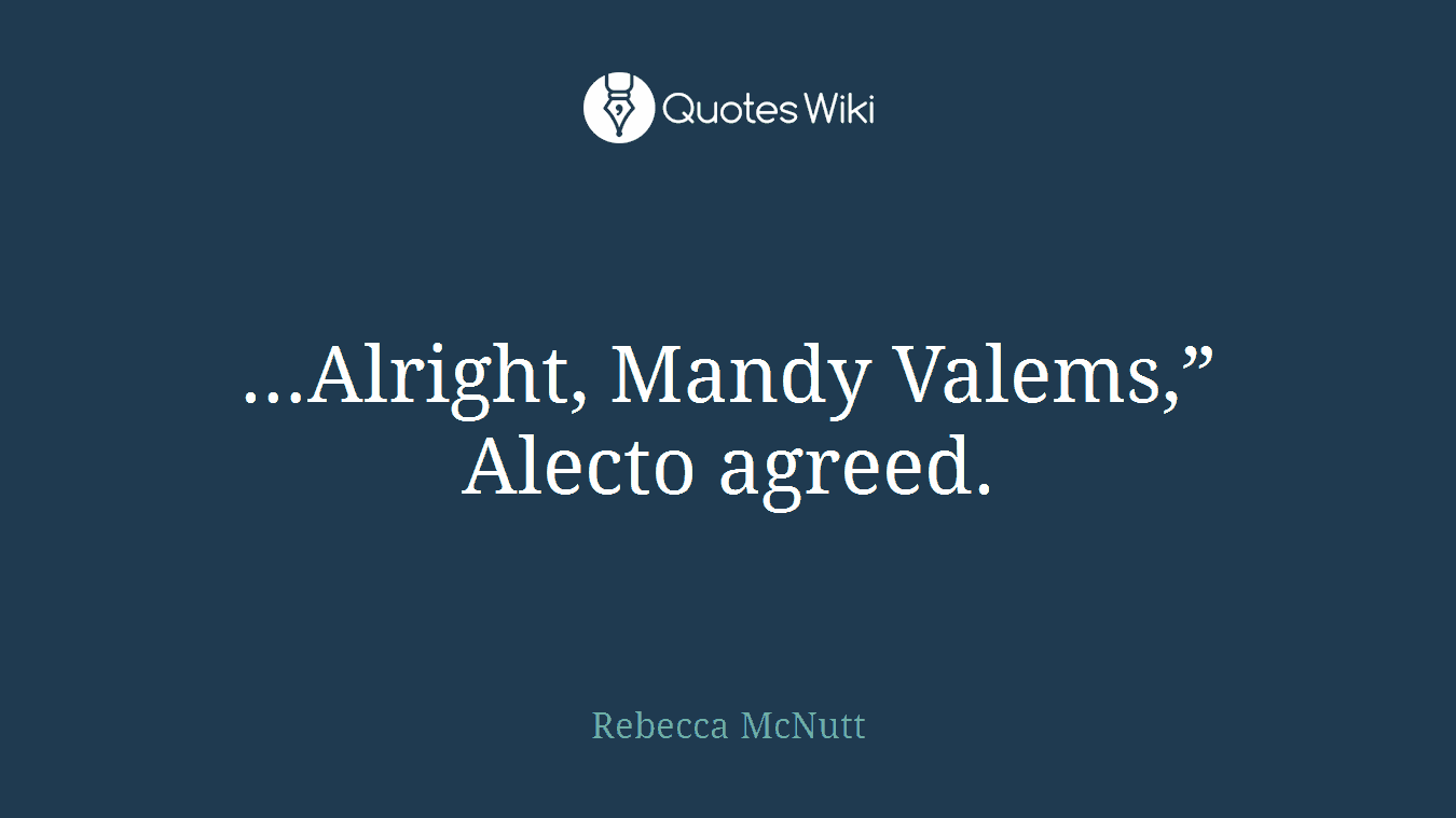 …Alright, Mandy Valems,” Alecto agreed.
