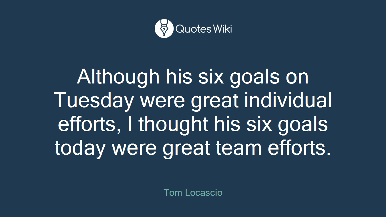 Although his six goals on Tuesday were great individual efforts, I thought his six goals today were great team efforts.