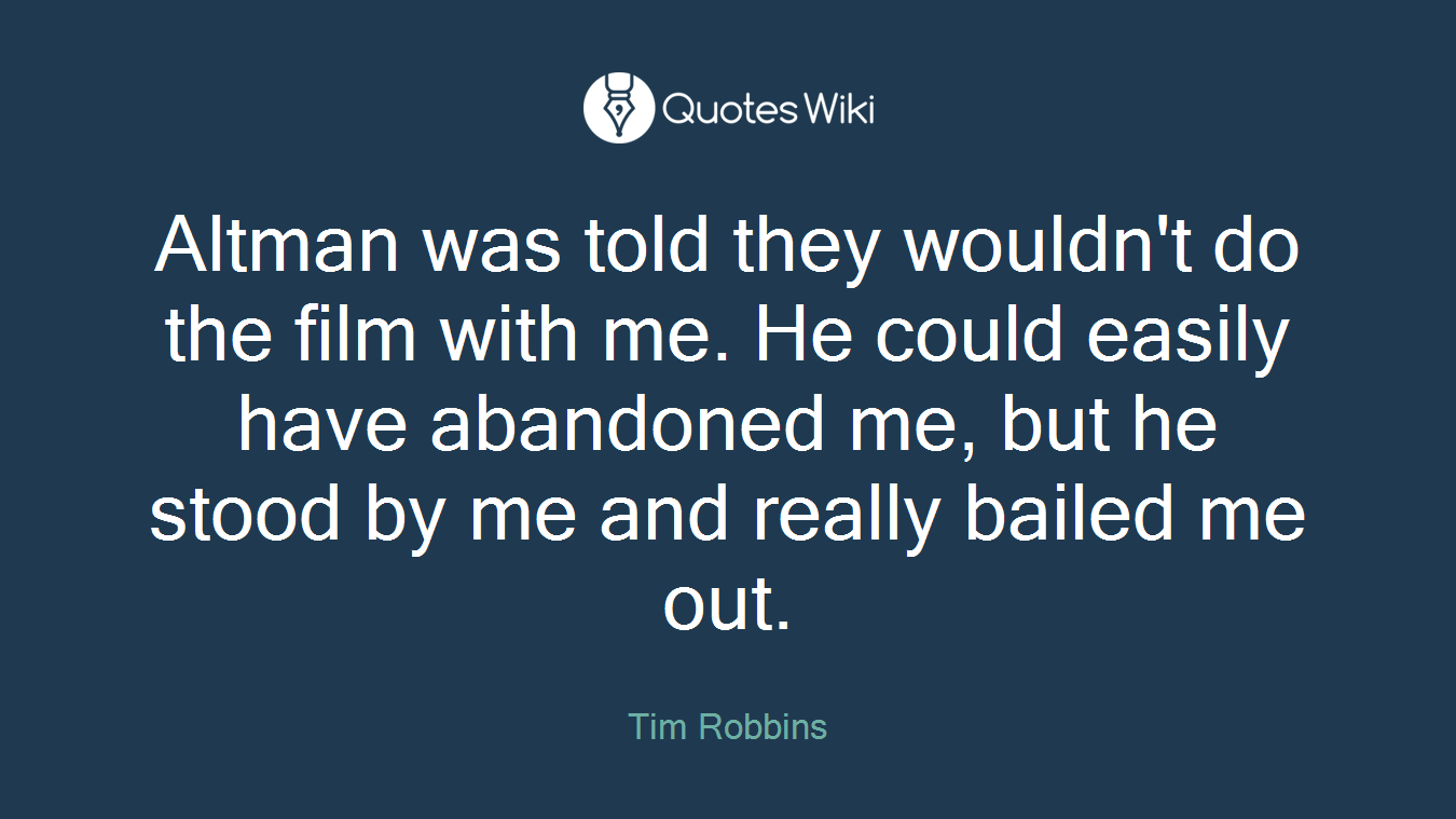 Altman was told they wouldn't do the film with me. He could easily have abandoned me, but he stood by me and really bailed me out.