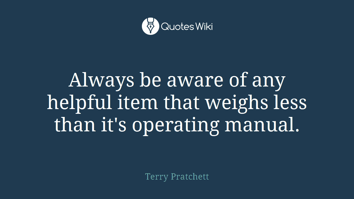 Always be aware of any helpful item that weighs less than it's operating manual.
