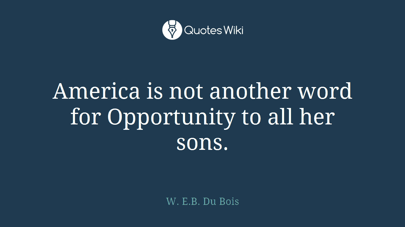 America is not another word for Opportunity to all her sons.
