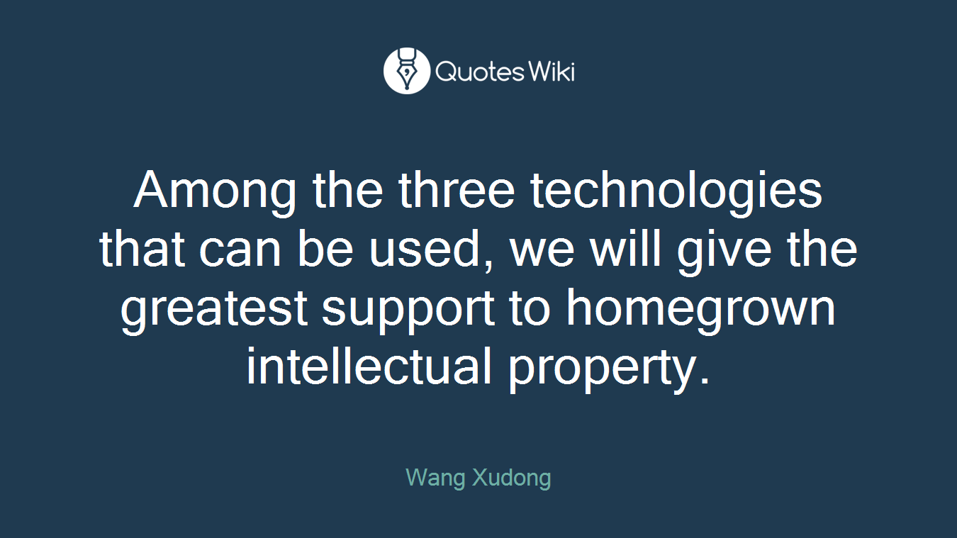 Among the three technologies that can be used, we will give the greatest support to homegrown intellectual property.