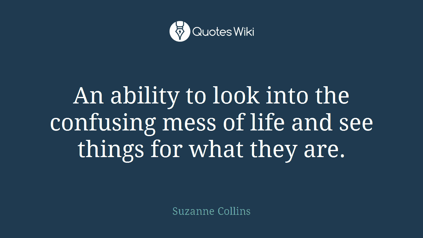 An ability to look into the confusing mess of life and see things for what they are.