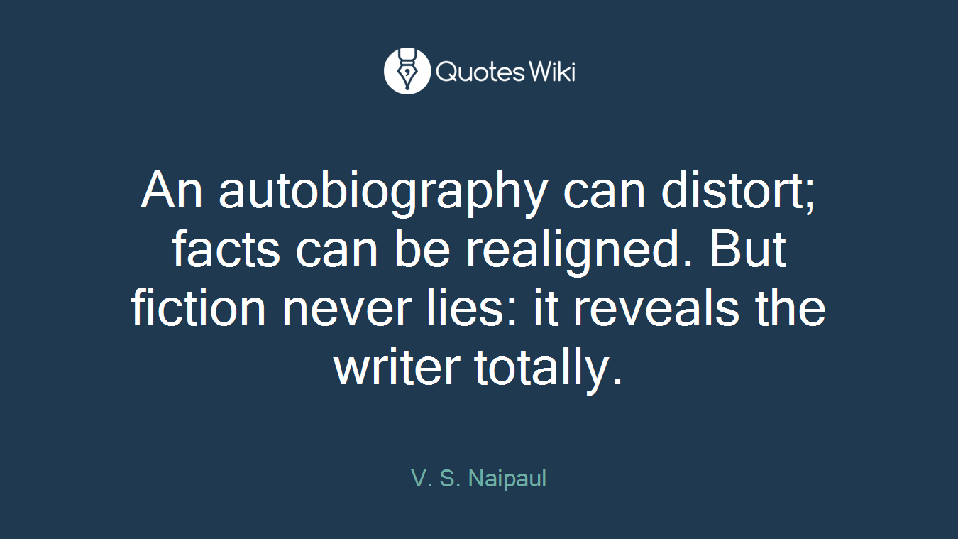 An autobiography can distort; facts can be realigned. But fiction never lies: it reveals the writer totally.