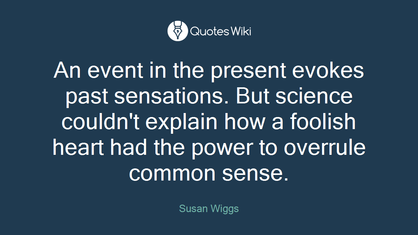 An event in the present evokes past sensations. But science couldn't explain how a foolish heart had the power to overrule common sense.