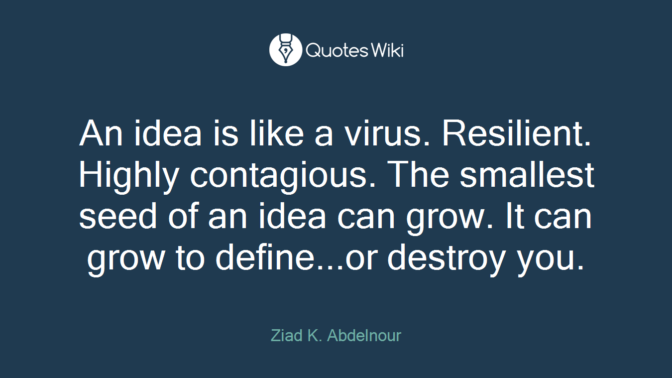 An idea is like a virus. Resilient. Highly contagious. The smallest seed of an idea can grow. It can grow to define...or destroy you.