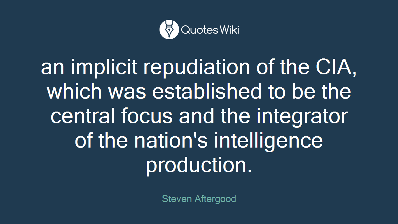 an implicit repudiation of the CIA, which was established to be the central focus and the integrator of the nation's intelligence production.