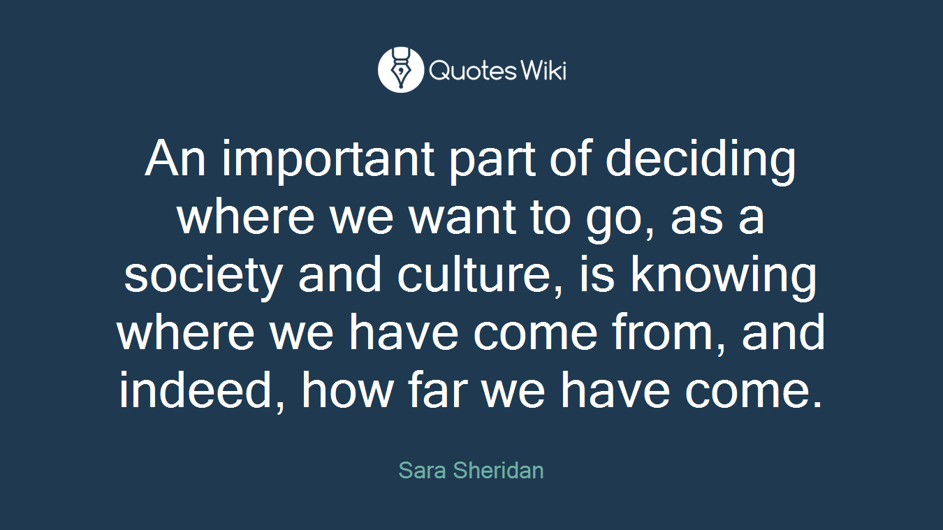 An important part of deciding where we want to go, as a society and culture, is knowing where we have come from, and indeed, how far we have come.