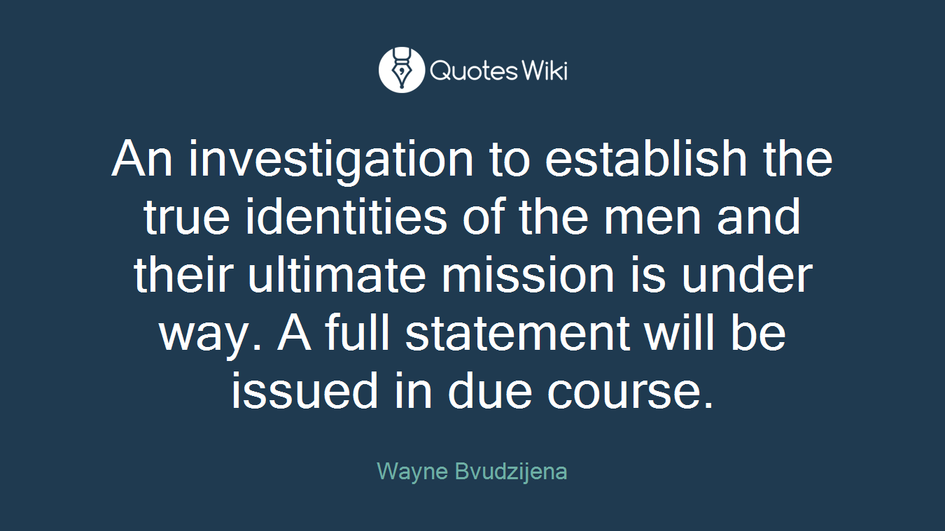 An investigation to establish the true identities of the men and their ultimate mission is under way. A full statement will be issued in due course.