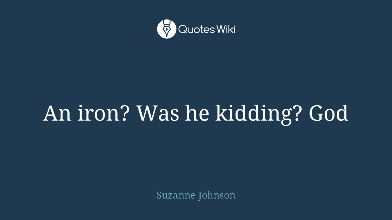 An iron? Was he kidding? God