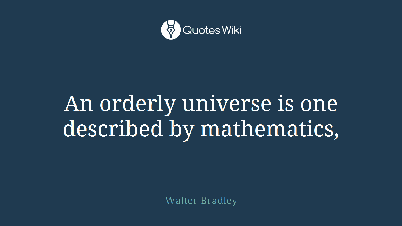 An orderly universe is one described by mathematics,