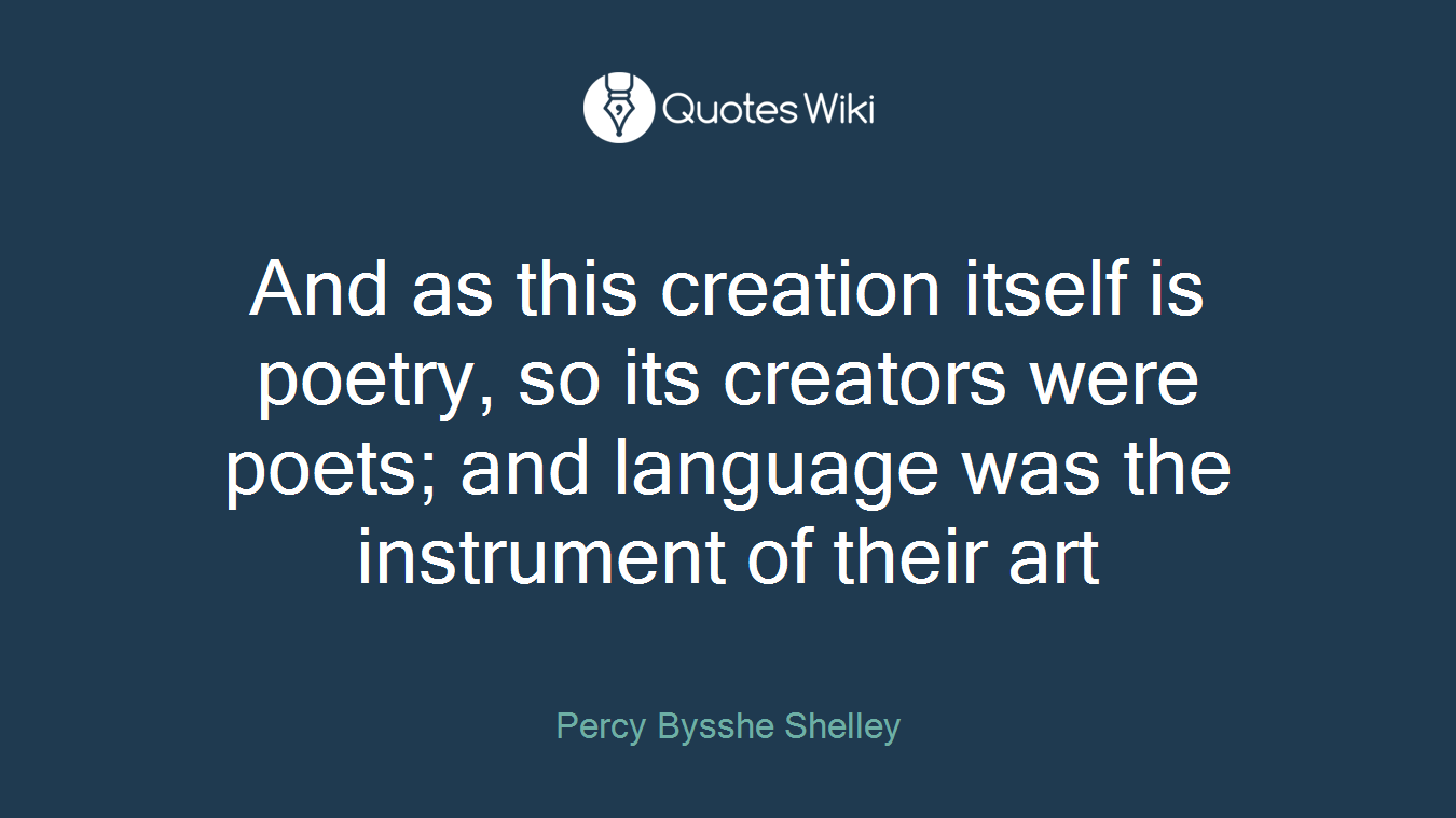 And as this creation itself is poetry, so its creators were poets; and language was the instrument of their art