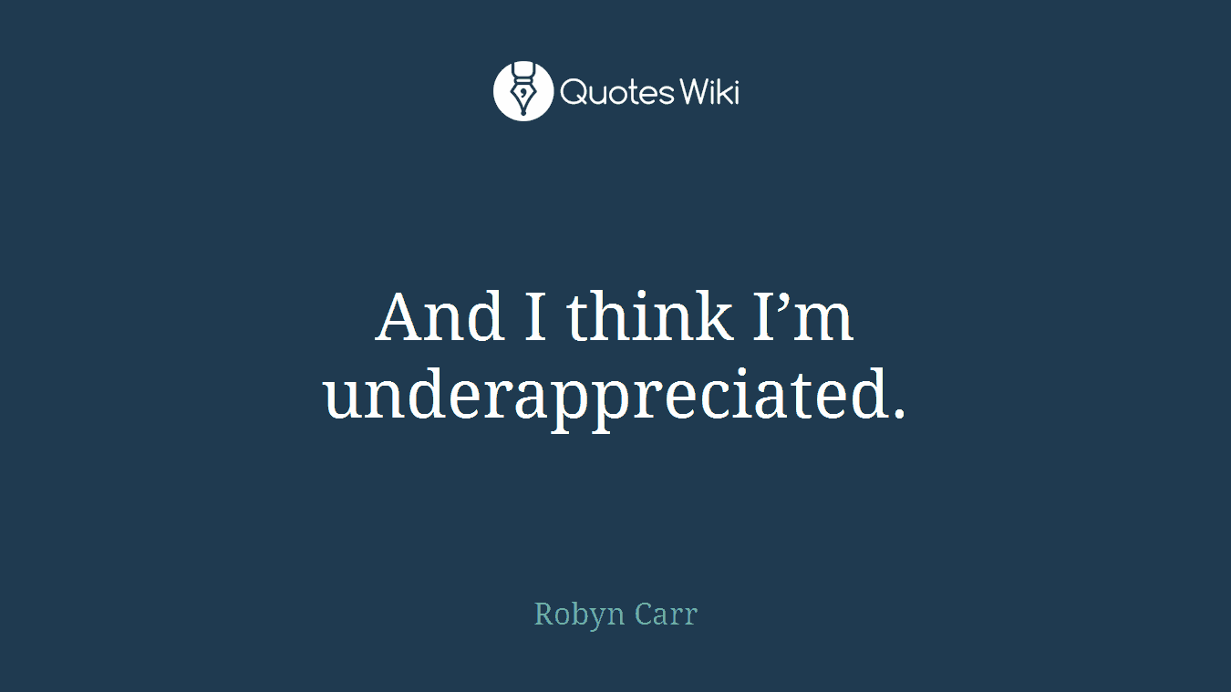 And I think I’m underappreciated.