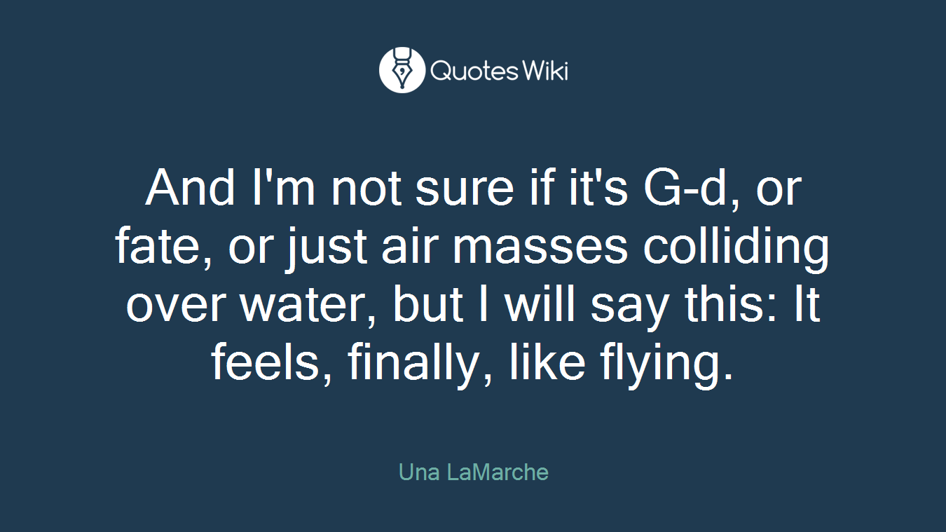 And I'm not sure if it's G-d, or fate, or just air masses colliding over water, but I will say this: It feels, finally, like flying.